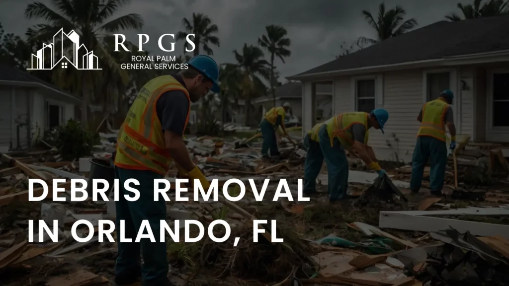 Debris Clean-Up Services in Orlando | Royal Palm General Services